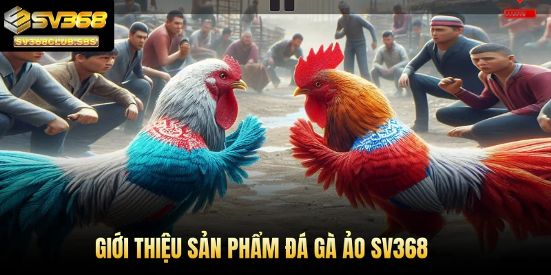 Giới thiệu sản phẩm đá gà ảo SV368