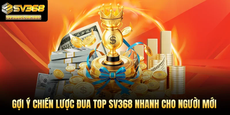 Gợi ý chiến lược đua top SV368 nhanh cho người mới