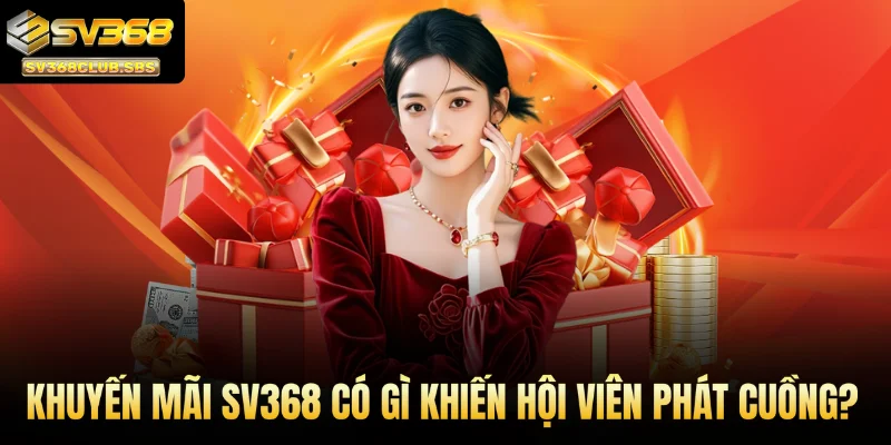 Khuyến mãi SV368 có gì khiến hội viên phát cuồng?