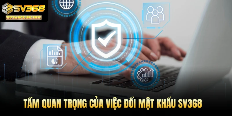 Tầm quan trọng của việc đổi mật khẩu SV368