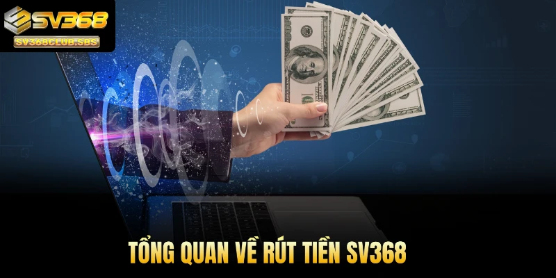 Tổng quan về rút tiền SV368