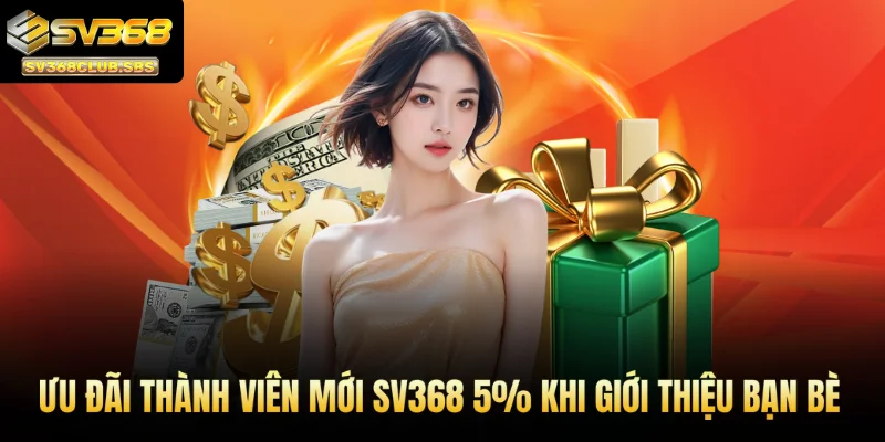 Ưu đãi thành viên mới SV368 5% khi giới thiệu bạn bè - Chơi càng thêm vui