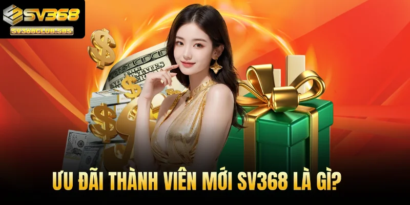 Ưu đãi thành viên mới SV368 là gì?