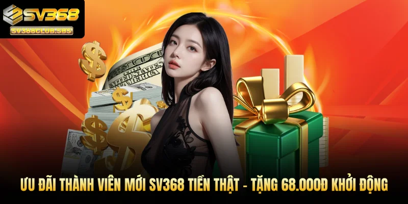 Ưu đãi thành viên mới SV368 tiền thật - Tặng 68.000đ khởi động