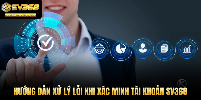 Hướng dẫn xử lý lỗi khi xác minh tài khoản sv368